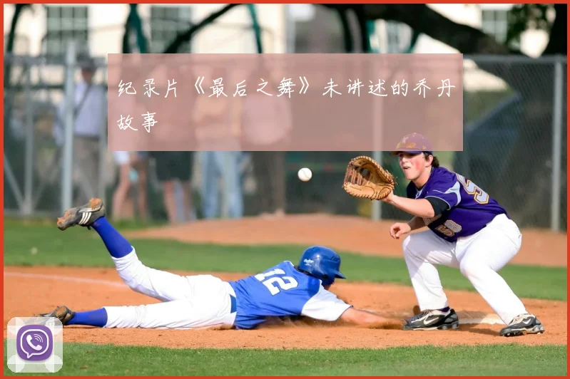 纪录片《最后之舞》未讲述的乔丹故事
