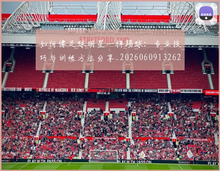 如何像足球明星一样踢球：专业技巧与训练方法分享_20260609132621