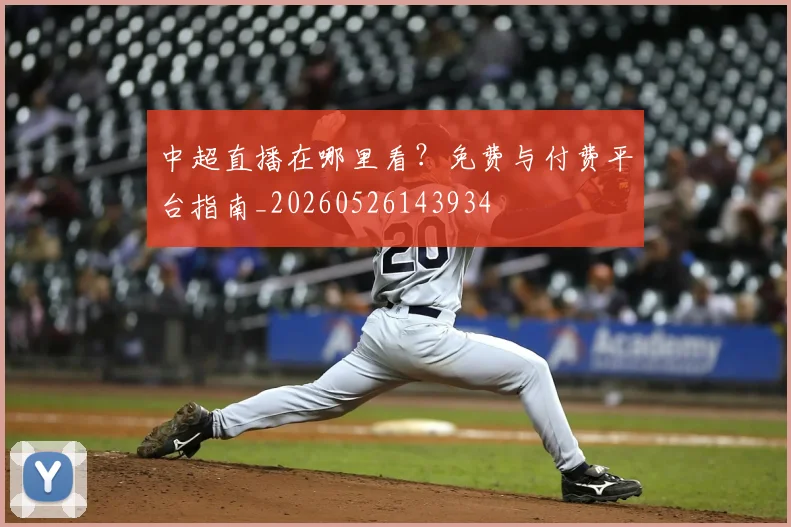 中超直播在哪里看?免费与付费平台指南_20260526143934